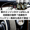 車のエンジンかけっぱなしは何時間が限界？危険性やバッテリー寿命も含めて検証！