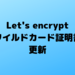 Let's encryptのワイルドカード証明書更新