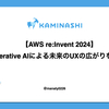 【AWS re:Invent 2024】Generative AIによる未来のUXの広がりを感じた