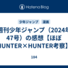 週刊少年ジャンプ（2024年47号）の感想【ほぼHUNTER×HUNTER考察】