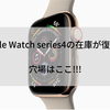 【在庫復活？】Apple Watch series4の在庫が復活？　ここが穴場！