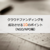 NGO/NPOがクラウドファンディングを成功させる10のポイント（前編）