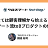 全ては顧客理解から始まる！クロスマート流toBプロダクトの価値創造