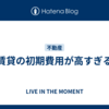 賃貸の初期費用が高すぎる