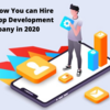 Here is How You can Hire Mobile App Development Company in 2020