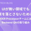 UIが無い領域でも品質を落とさないために！──UPSIDER ProcessorチームにおけるBackend QAの取り組み