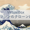 VirtualBox 仮想マシンのクローンに失敗する