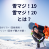 2023/2024「雪マジ！19」「雪マジ！20」 使い方まとめ。19歳はリフト1日券無料！ 20歳はリフト1日券が最大半額！