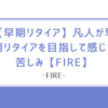 【早期リタイア】凡人が早期リタイアを目指して感じた苦しみ【FIRE】