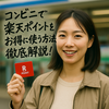 コンビニで楽天ポイントを最大活用！初心者でも得する楽天ポイントの裏ワザ活用術