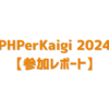 PHPerKaigi 2024【参加レポート】