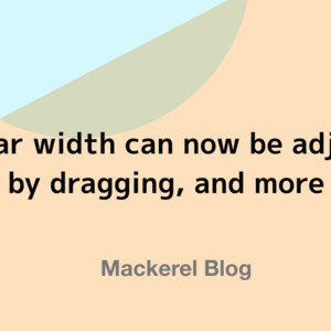 Sidebar width can now be adjusted by dragging, and more