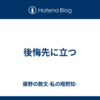 後悔先に立つ