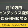 月10万円をインデックス投資で積立したら何円になる？【シミュレーション】