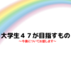 【やりたいこと】大学生47がやりたいことを3つ紹介します。