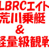 LBRCｴｲﾄ荒川乗艇＆軽量級観戦