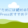 ステップ３：稼ぐためには絶対必要なWordPressおすすめテーマ