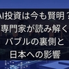 AI投資は今も賢明？専門家が読み解くバブルの裏側と日本への影響