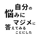 自分の悩みにマジメに答えてみることにした