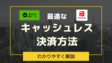 【2024年最新】おすすめのキャッシュレス決済を還元率や導入店舗数をもとに比較！