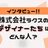 【インタビュー】株式会社ラクスのデザイナーたちはどんな人？