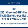 【雑談】XServerの無料サーバで契約期間が終わった場合にどうなるか試してみた