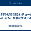 2026年04月30日(木)チョーシのいい口先も、真摯に受け止める