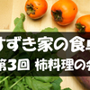 すずき家の食卓 第3回『柿メインのレシピ』【柿料理】ポリフェノール赤ワインの50倍！抗酸化ビタミン☆1/2