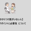 【かかりつけ医がいない人】探すポイントと必要性  について