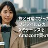 旅と日常にぴったり。フジフィルムのXミラーレスをAmazonで買ってよかった話 