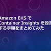 Amazon EKS に Container Insights を導入する手順をまとめてみた