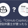 もし「GitHub Copilot」を現役弁護士が使ったら？