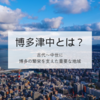 「博多津中」とは？古代〜中世に博多の繁栄を支えた重要な地域