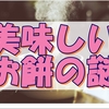 長年謎だったお餅について雑記を書いたらお餅を食べたくなってきた