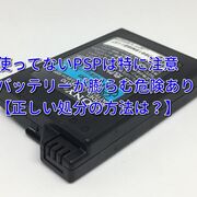 Pspのバッテリーが膨らんで爆発しそう 処分はどうする 損より得取る情報館