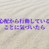 心配から行動していることに気づいたら