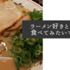 ラーメン好きとしては食べてみたいですが