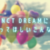 NCT DREAMにやってほしいこんな曲