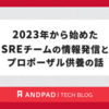 2023年から始めたSREチームの情報発信とプロポーザル供養の話