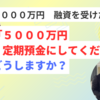 融資を受けてすぐ。「定期預金してください！」　どうしますか？