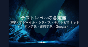 テストのいろんな定義（WF・アジャイル・シラバス・テストピラミッド・ロンドン学派・古典学派・Google）