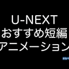 U-NEXTで見られるオススメ名作短編アニメーションまとめ