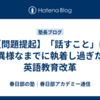 【問題提起】「話すこと」に異様なまでに執着し過ぎた英語教育改革