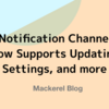 The Notification Channel API Now Supports Updating Settings, and more