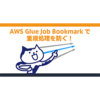 AWS Glue Job Bookmarkで重複処理を防ぐ！ETLジョブの効率化ガイド