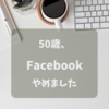 50歳、Facebookやめました 