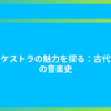オーケストラの魅力を探る：古代からの音楽史