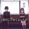 Just Because／鴨志田一