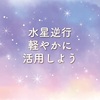 2022年１度目の 水星逆行がスタート【あなたのテーマを メールでお伝えします💌】