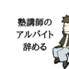 塾講師のアルバイトを辞めたい？辞め方を解説します